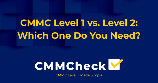 CMMC Level 1 vs. Level 2: Which One Do You Need?